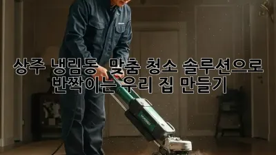 상주 냉림동 🏡 맞춤 청소 솔루션으로 ✨ 반짝이는 우리 집 만들기!